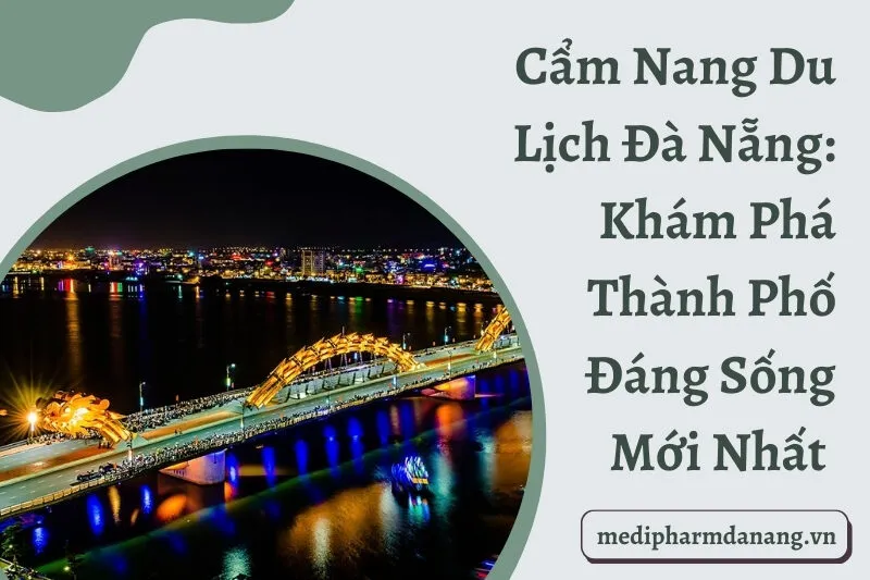 Cẩm Nang Du Lịch Đà Nẵng: Khám Phá Thành Phố Đáng Sống mới nhất 2024