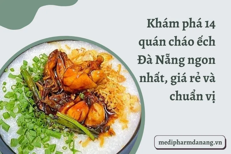 Khám phá 14 quán cháo ếch Đà Nẵng ngon nhất, giá rẻ và chuẩn vị