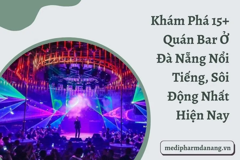 Khám Phá 15+ Quán Bar Ở Đà Nẵng Nổi Tiếng, Sôi Động Nhất Hiện Nay