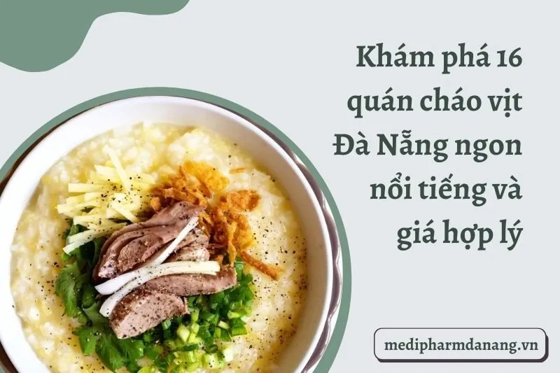 Khám phá 16 quán cháo vịt Đà Nẵng ngon nổi tiếng và giá hợp lý