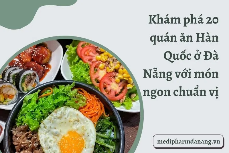 Khám phá 20 quán ăn Hàn Quốc ở Đà Nẵng với món ngon chuẩn vị