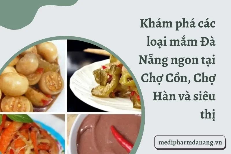 Khám phá các loại mắm Đà Nẵng ngon tại Chợ Cồn, Chợ Hàn và siêu thị