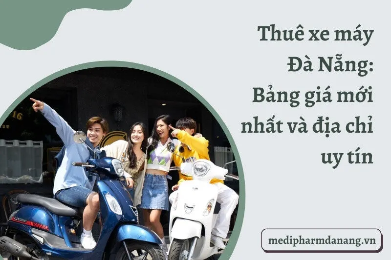 Thuê xe máy Đà Nẵng: Bảng giá mới nhất và địa chỉ uy tín