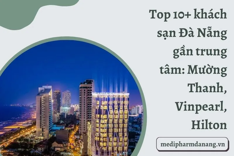 Top 10+ khách sạn Đà Nẵng gần trung tâm: Mường Thanh, Vinpearl, Hilton