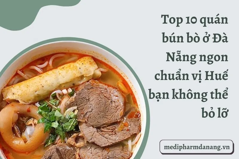 Top 10 quán bún bò ở Đà Nẵng ngon chuẩn vị Huế bạn không thể bỏ lỡ