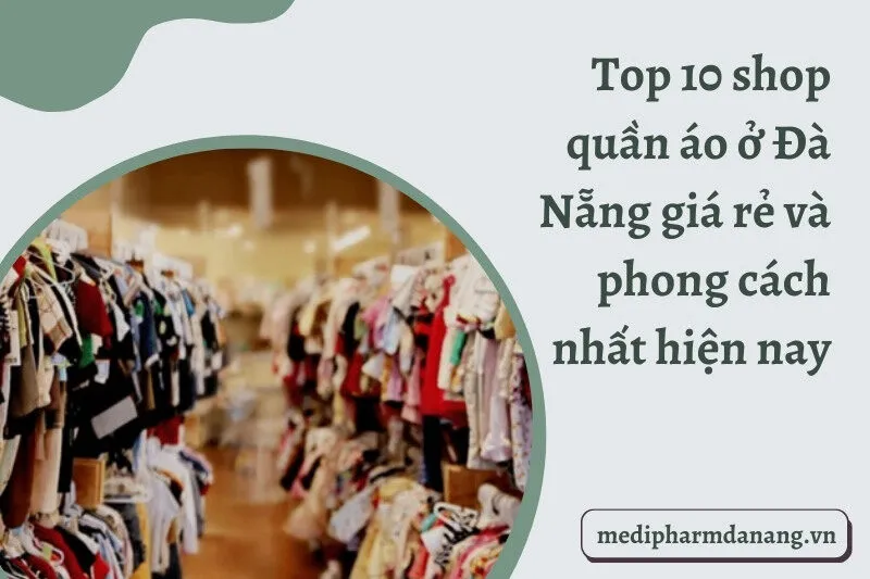 Top 10 shop quần áo ở Đà Nẵng giá rẻ và phong cách nhất hiện nay