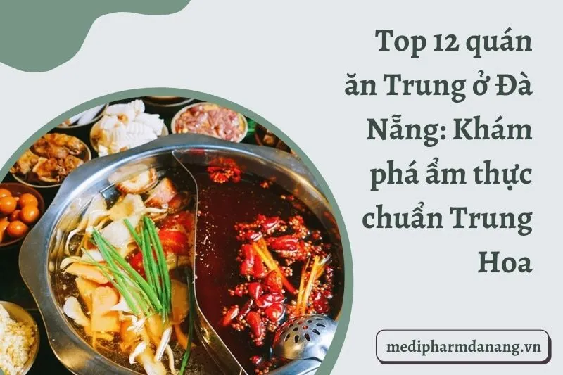 Top 12 quán ăn Trung ở Đà Nẵng: Khám phá ẩm thực chuẩn Trung Hoa
