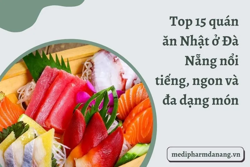 Top 15 quán ăn Nhật ở Đà Nẵng nổi tiếng, ngon và đa dạng món