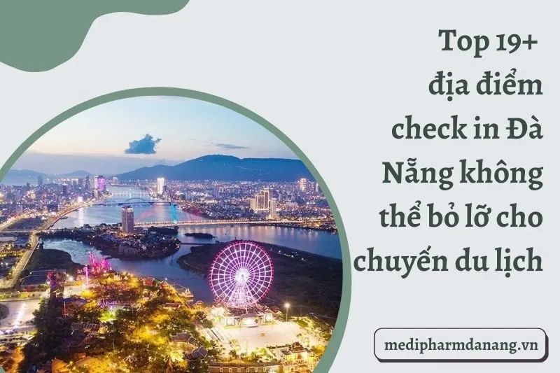 Top 19+ địa điểm check in Đà Nẵng không thể bỏ lỡ cho chuyến du lịch
