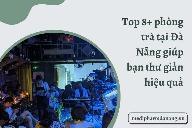 Top 8+ phòng trà tại Đà Nẵng giúp bạn thư giản hiệu quả