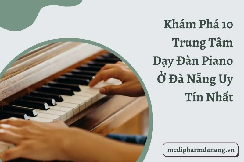 Khám Phá 10 Trung Tâm Dạy Đàn Piano Ở Đà Nẵng Uy Tín Nhất