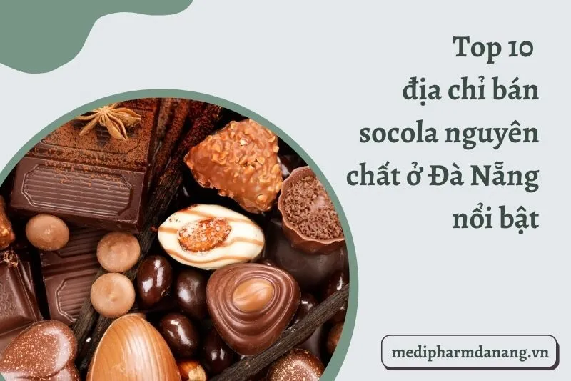 Top 10 địa chỉ bán socola nguyên chất ở Đà Nẵng nổi bật