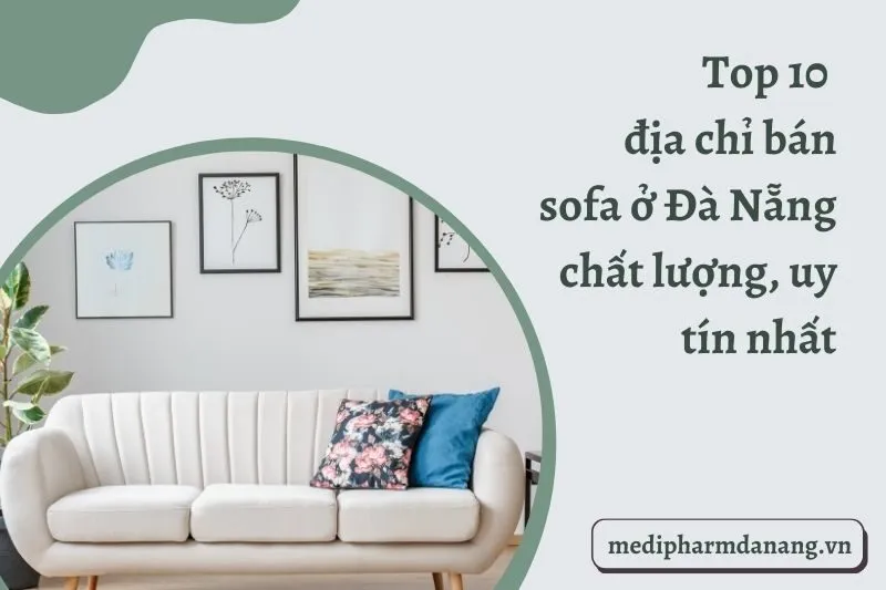 Top 10 địa chỉ bán sofa ở Đà Nẵng chất lượng, uy tín nhất