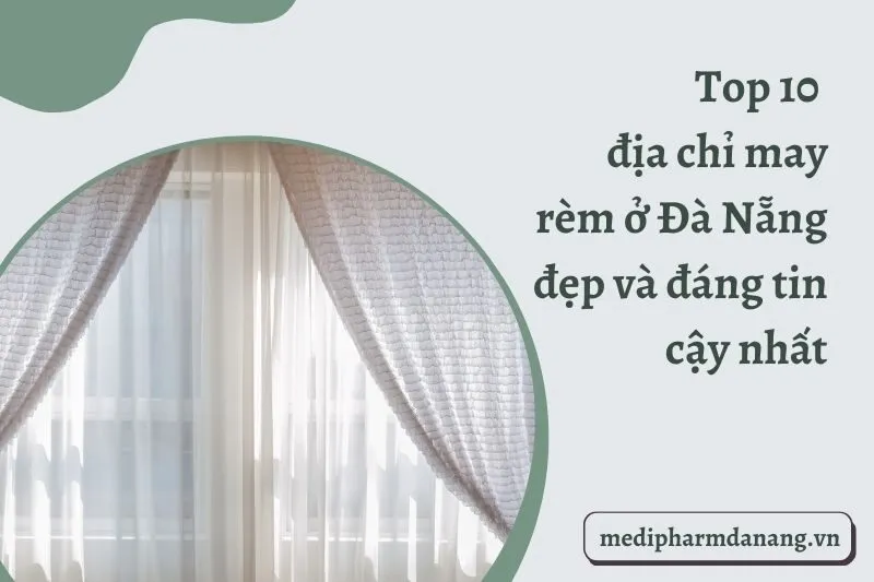Top 10 địa chỉ may rèm ở Đà Nẵng đẹp và đáng tin cậy nhất