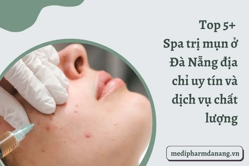 Top 5+ Spa trị mụn ở Đà Nẵng địa chỉ uy tín và dịch vụ chất lượng