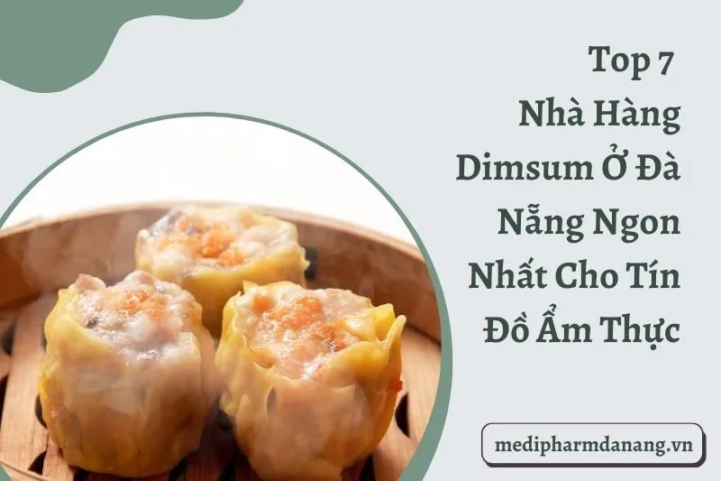 Top 7 Nhà Hàng Dimsum Ở Đà Nẵng Ngon Nhất Cho Tín Đồ Ẩm Thực
