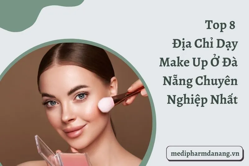 Top 8 Địa Chỉ Dạy Make Up Ở Đà Nẵng Chuyên Nghiệp Nhất