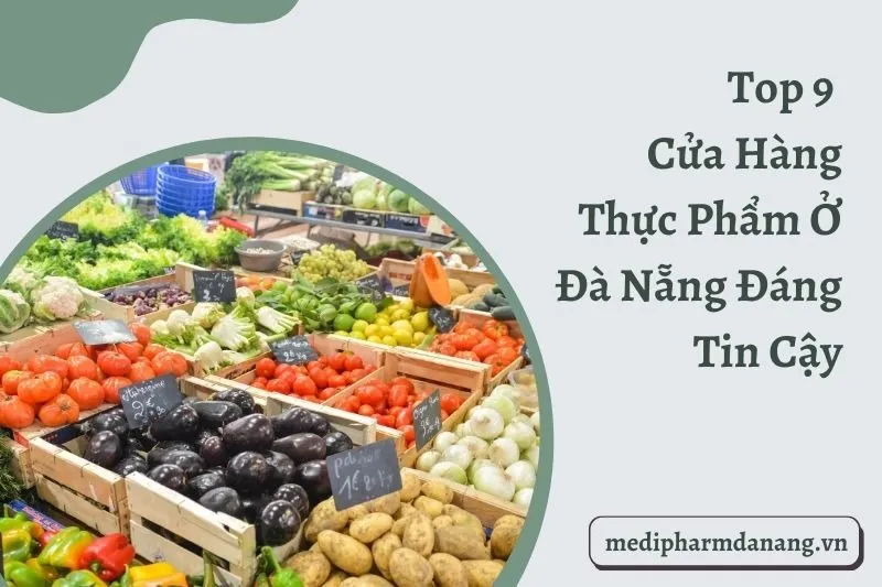 Top 9 Cửa Hàng Thực Phẩm Ở Đà Nẵng Đáng Tin Cậy