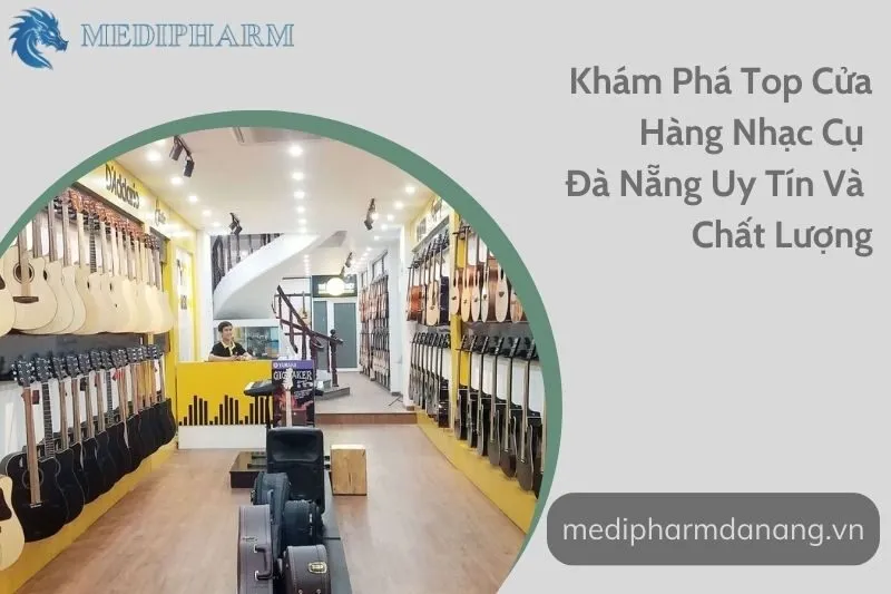 kham-pha-top-cua-hang-nhac-cu-da-nang-uy-tin-va-chat-luong